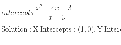 The intercepts of (x^2-4x+3)/(-x+3) is X Intercepts: (1,0),Y Intercepts: (0,1)